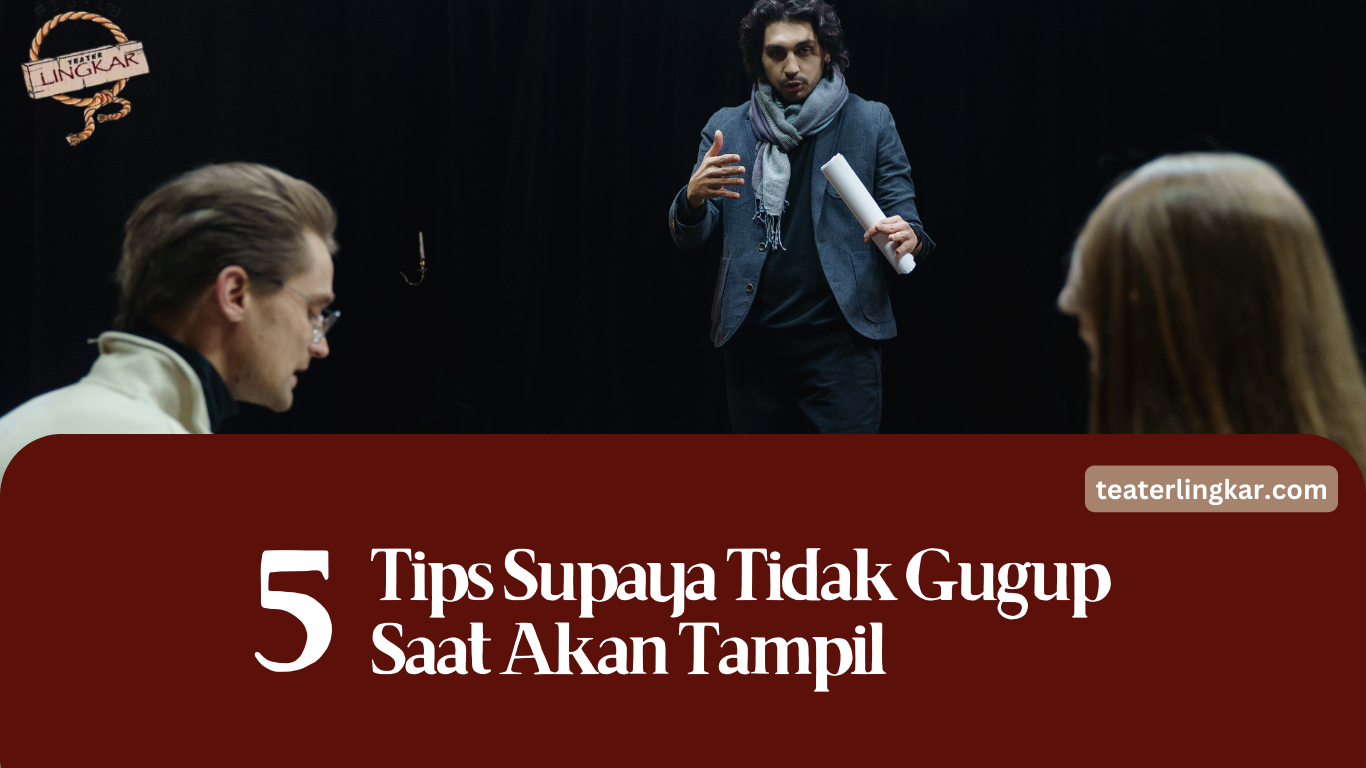 5 Tips Supaya Tidak Gugup Saat Akan Tampil Teater Lingkar